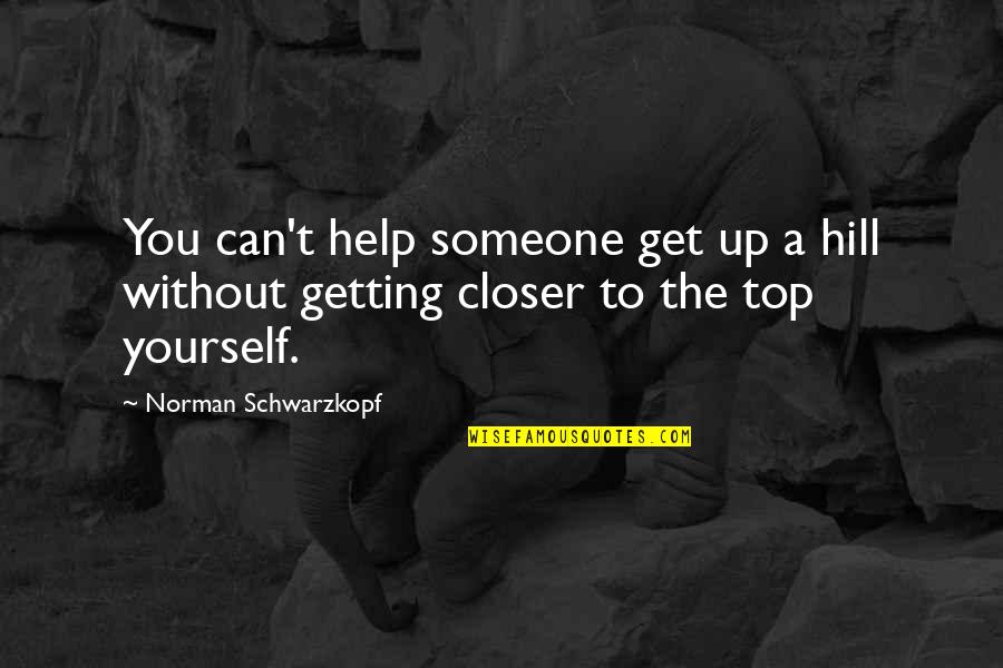 Top Of Hill Quotes By Norman Schwarzkopf: You can't help someone get up a hill