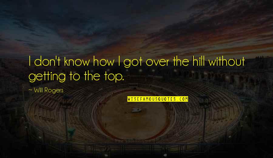 Top Of Hill Quotes By Will Rogers: I don't know how I got over the
