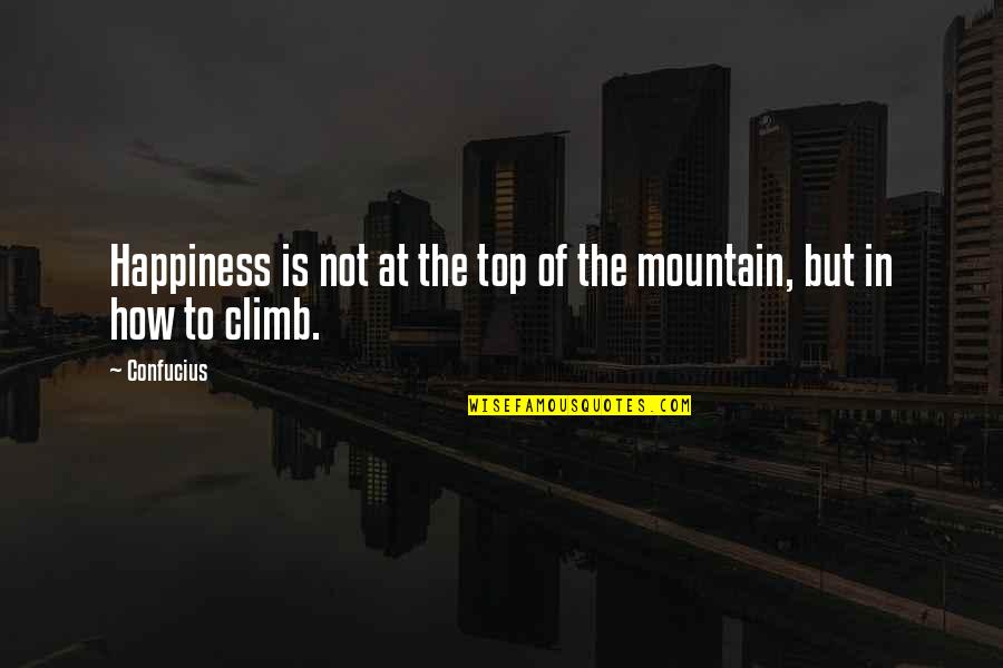 Top Of Mountain Quotes By Confucius: Happiness is not at the top of the