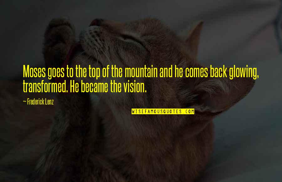 Top Of Mountain Quotes By Frederick Lenz: Moses goes to the top of the mountain
