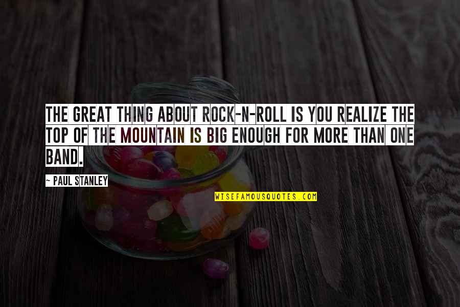 Top Of Mountain Quotes By Paul Stanley: The great thing about rock-n-roll is you realize