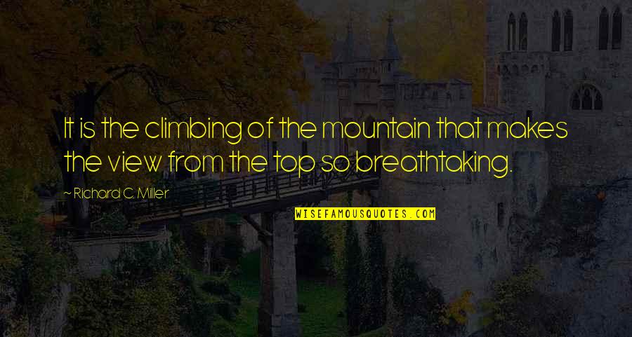 Top Of Mountain Quotes By Richard C. Miller: It is the climbing of the mountain that