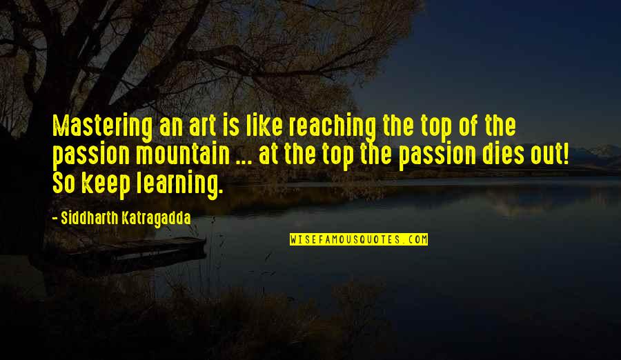 Top Of Mountain Quotes By Siddharth Katragadda: Mastering an art is like reaching the top