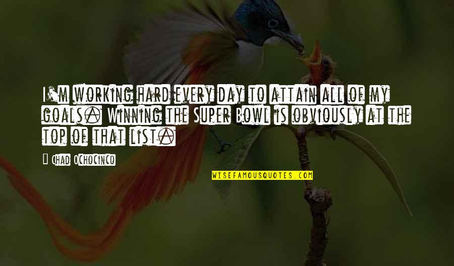 Top Of My List Quotes By Chad Ochocinco: I'm working hard every day to attain all Top Of My List Quotes By Chad Ochocinco: I'm working hard every day to attain all