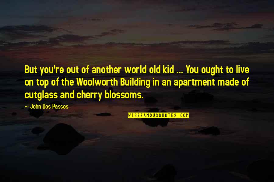 Top Of The Building Quotes By John Dos Passos: But you're out of another world old kid