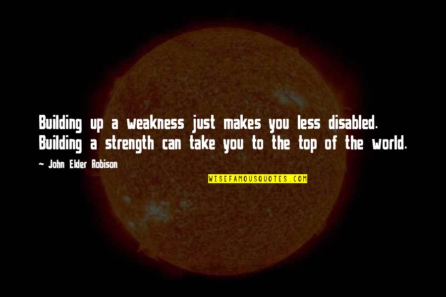 Top Of The Building Quotes By John Elder Robison: Building up a weakness just makes you less