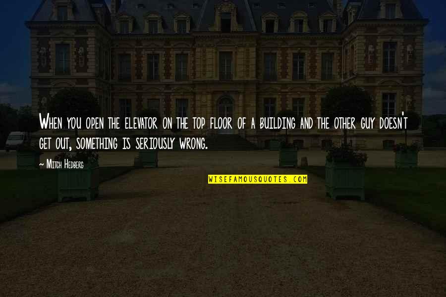 Top Of The Building Quotes By Mitch Hedberg: When you open the elevator on the top