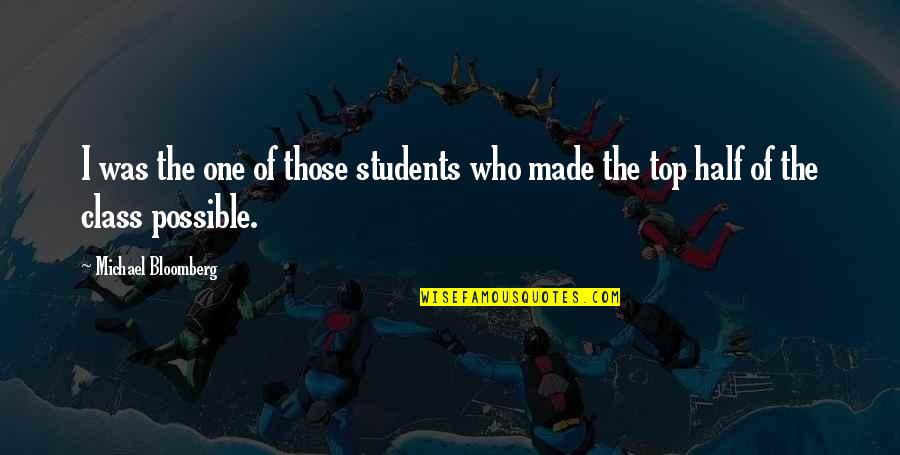 Top Of The Class Quotes By Michael Bloomberg: I was the one of those students who Top Of The Class Quotes By Michael Bloomberg: I was the one of those students who