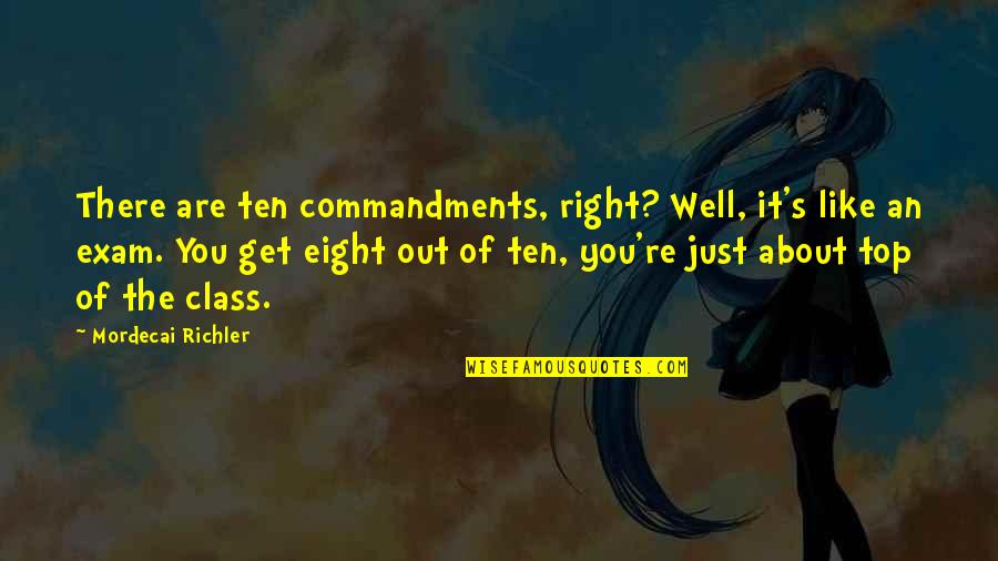 Top Of The Class Quotes By Mordecai Richler: There are ten commandments, right? Well, it's like