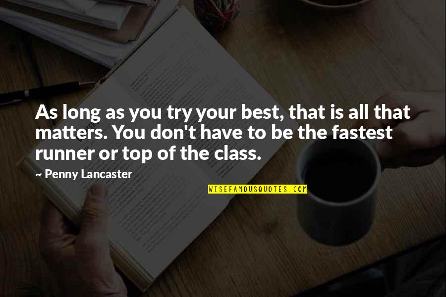 Top Of The Class Quotes By Penny Lancaster: As long as you try your best, that