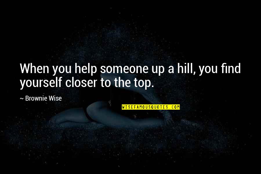 Top Of The Hill Quotes By Brownie Wise: When you help someone up a hill, you