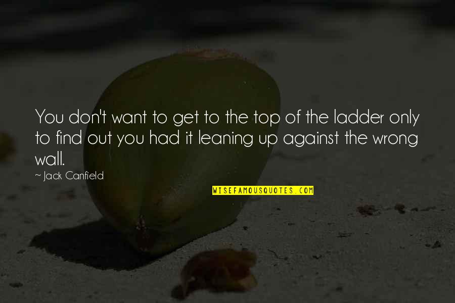 Top Of The Ladder Quotes By Jack Canfield: You don't want to get to the top