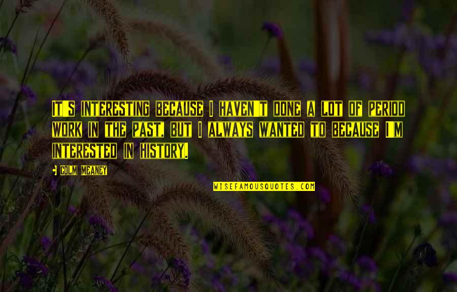 Top Of The Morning Quotes By Colm Meaney: It's interesting because I haven't done a lot Top Of The Morning Quotes By Colm Meaney: It's interesting because I haven't done a lot
