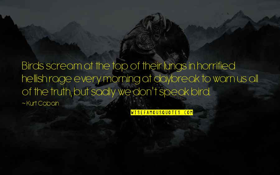 Top Of The Morning Quotes By Kurt Cobain: Birds scream at the top of their lungs Top Of The Morning Quotes By Kurt Cobain: Birds scream at the top of their lungs