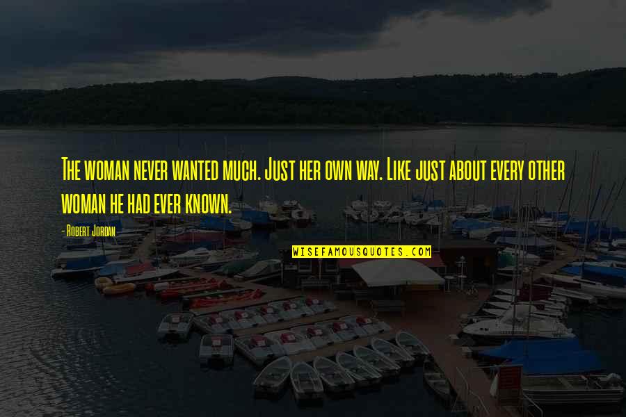 Top Of The Morning Quotes By Robert Jordan: The woman never wanted much. Just her own Top Of The Morning Quotes By Robert Jordan: The woman never wanted much. Just her own