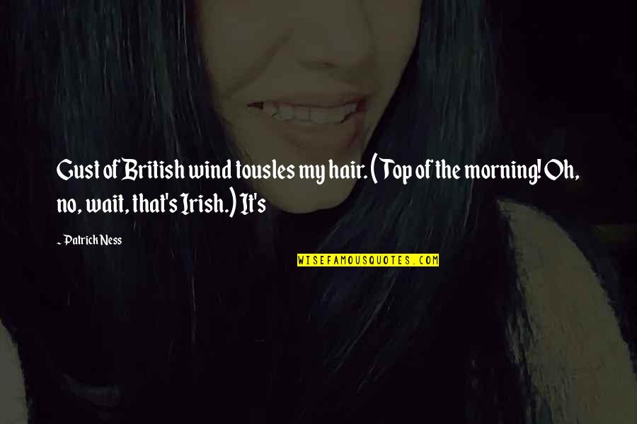 Top Of The Morning To You Quotes By Patrick Ness: Gust of British wind tousles my hair. (Top