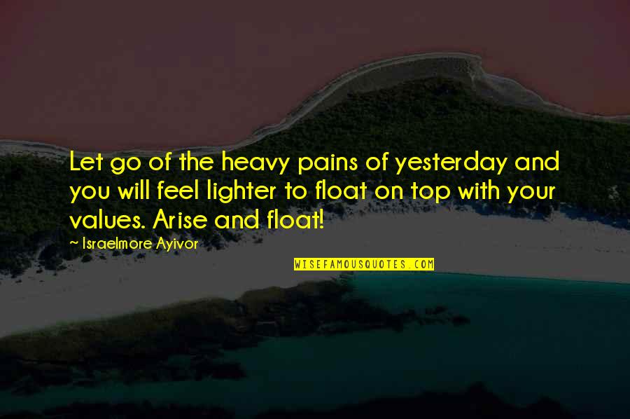 Top Of The Peak Quotes By Israelmore Ayivor: Let go of the heavy pains of yesterday
