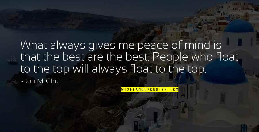 Top Of The Top Quotes By Jon M. Chu: What always gives me peace of mind is Top Of The Top Quotes By Jon M. Chu: What always gives me peace of mind is