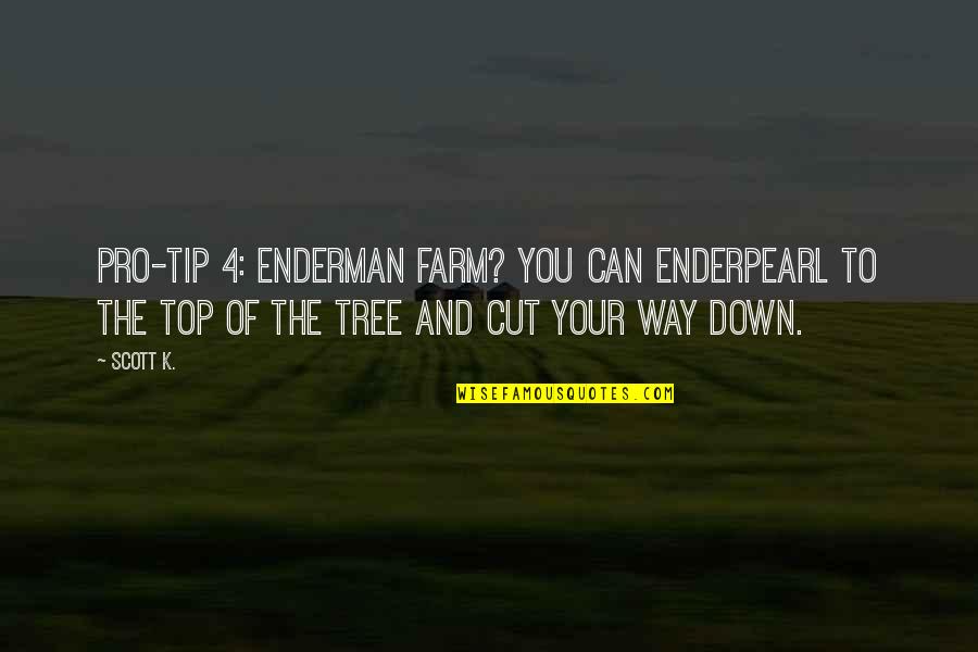 Top Of The Tree Quotes By Scott K.: Pro-Tip 4: Enderman farm? You can enderpearl to