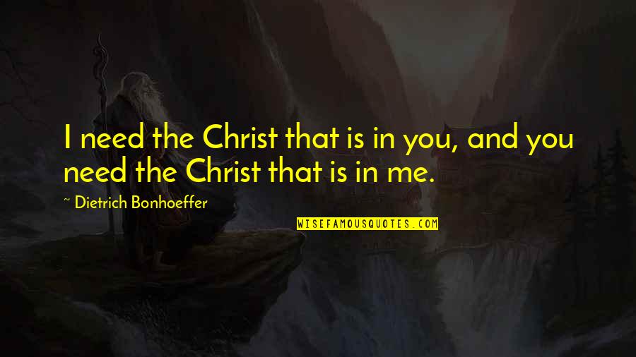 Top Of The World Funny Quotes By Dietrich Bonhoeffer: I need the Christ that is in you,