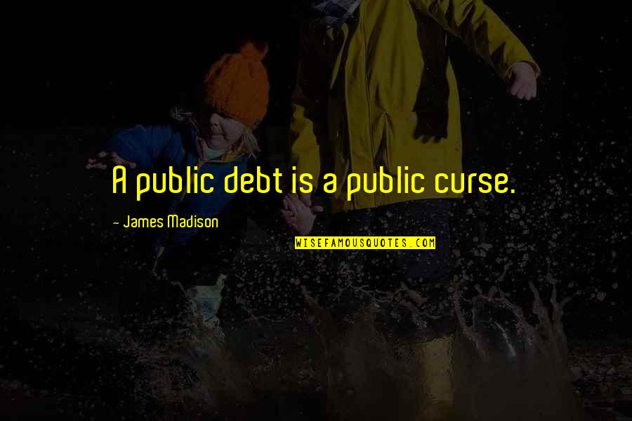 Top Of The World Funny Quotes By James Madison: A public debt is a public curse.
