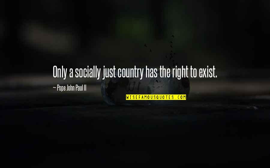 Top Of The World Funny Quotes By Pope John Paul II: Only a socially just country has the right