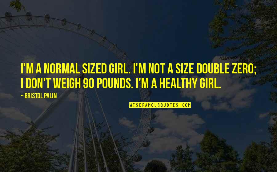 Top Of The World Inspirational Quotes By Bristol Palin: I'm a normal sized girl. I'm not a