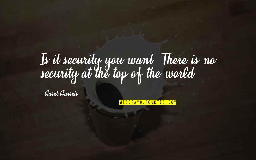 Top Of The World Quotes By Garet Garrett: Is it security you want? There is no