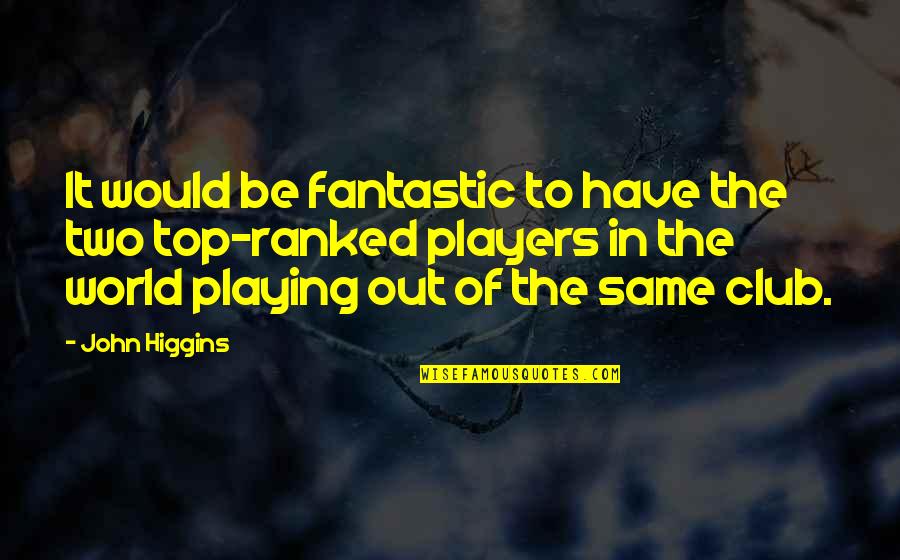 Top Of The World Quotes By John Higgins: It would be fantastic to have the two