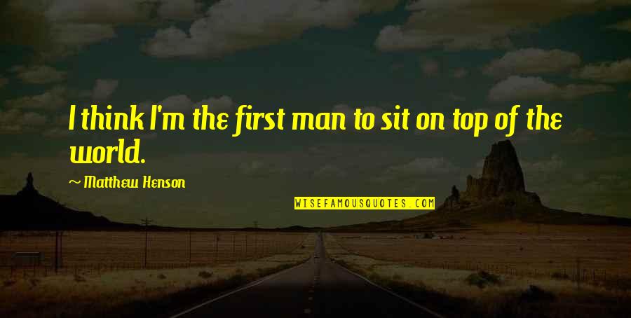 Top Of The World Quotes By Matthew Henson: I think I'm the first man to sit
