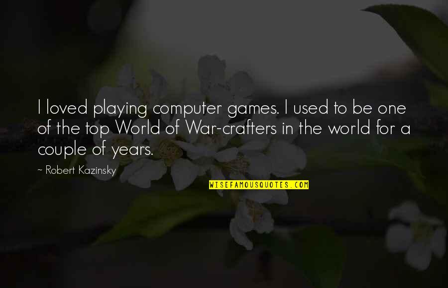 Top Of The World Quotes By Robert Kazinsky: I loved playing computer games. I used to