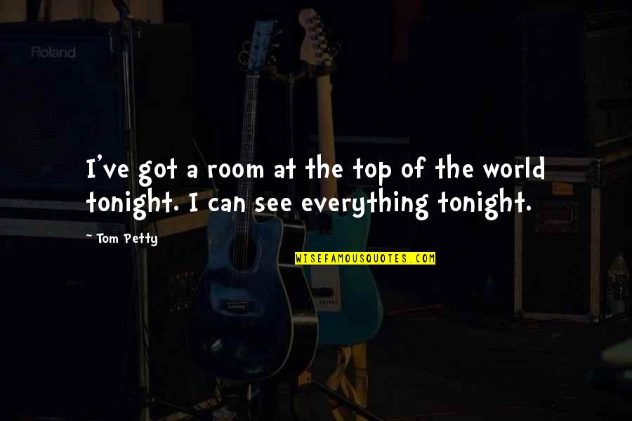 Top Of The World Quotes By Tom Petty: I've got a room at the top of