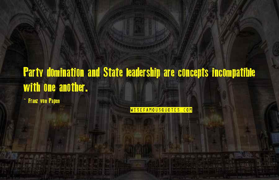 Top Pediatrician Quotes By Franz Von Papen: Party domination and State leadership are concepts incompatible