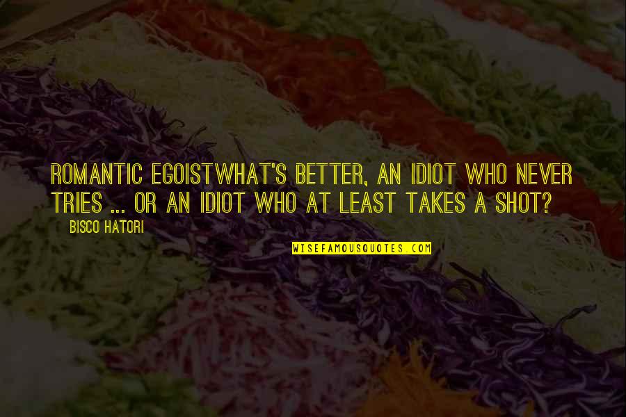 Top Performing Team Quotes By Bisco Hatori: Romantic EgoistWhat's better, an idiot who never tries Top Performing Team Quotes By Bisco Hatori: Romantic EgoistWhat's better, an idiot who never tries