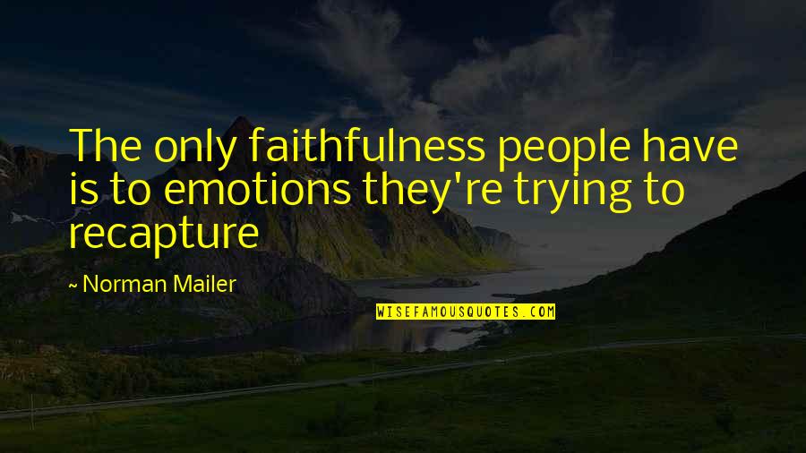 Top Performing Team Quotes By Norman Mailer: The only faithfulness people have is to emotions