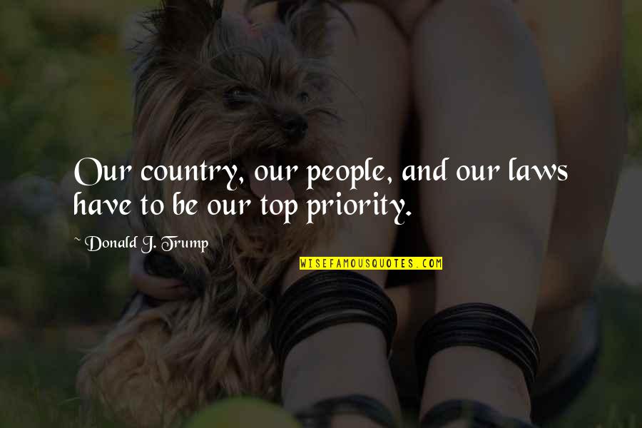 Top Philosophy Quotes By Donald J. Trump: Our country, our people, and our laws have Top Philosophy Quotes By Donald J. Trump: Our country, our people, and our laws have