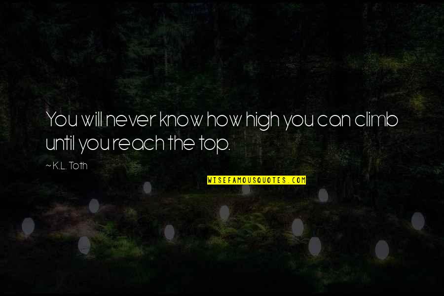 Top Philosophy Quotes By K.L. Toth: You will never know how high you can