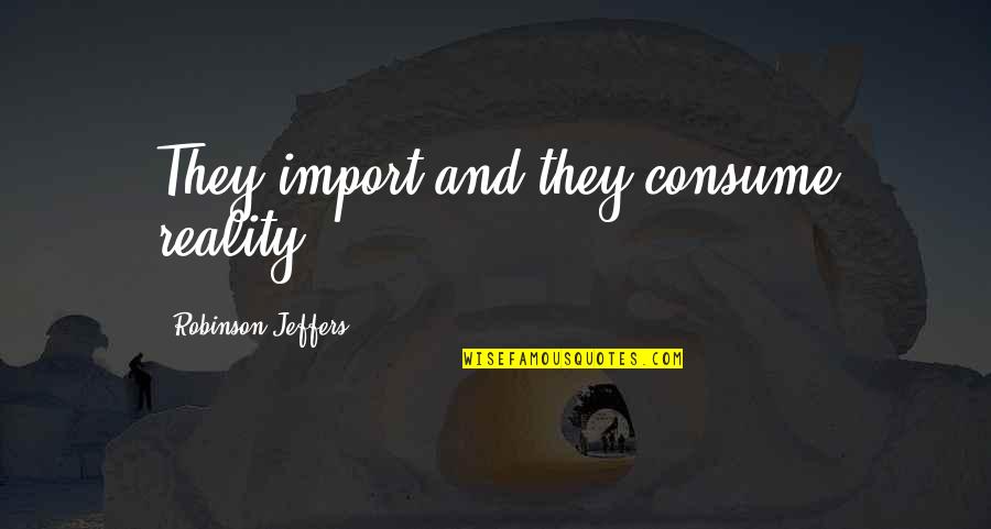 Top Phoebe Quotes By Robinson Jeffers: They import and they consume reality. Top Phoebe Quotes By Robinson Jeffers: They import and they consume reality.