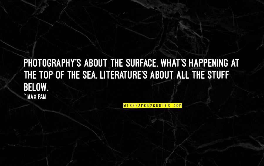 Top Photography Quotes By Max Pam: Photography's about the surface, what's happening at the