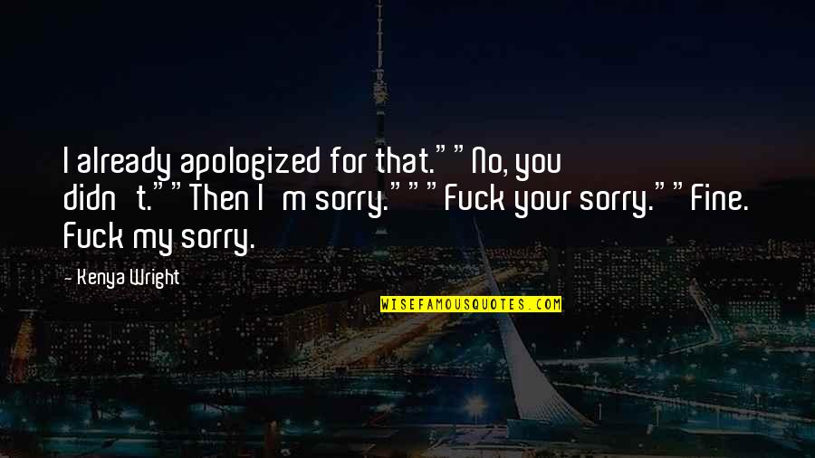 Top Pop Culture Quotes By Kenya Wright: I already apologized for that.""No, you didn't.""Then I'm