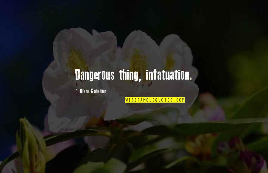 Top Pop Music Quotes By Diana Gabaldon: Dangerous thing, infatuation.