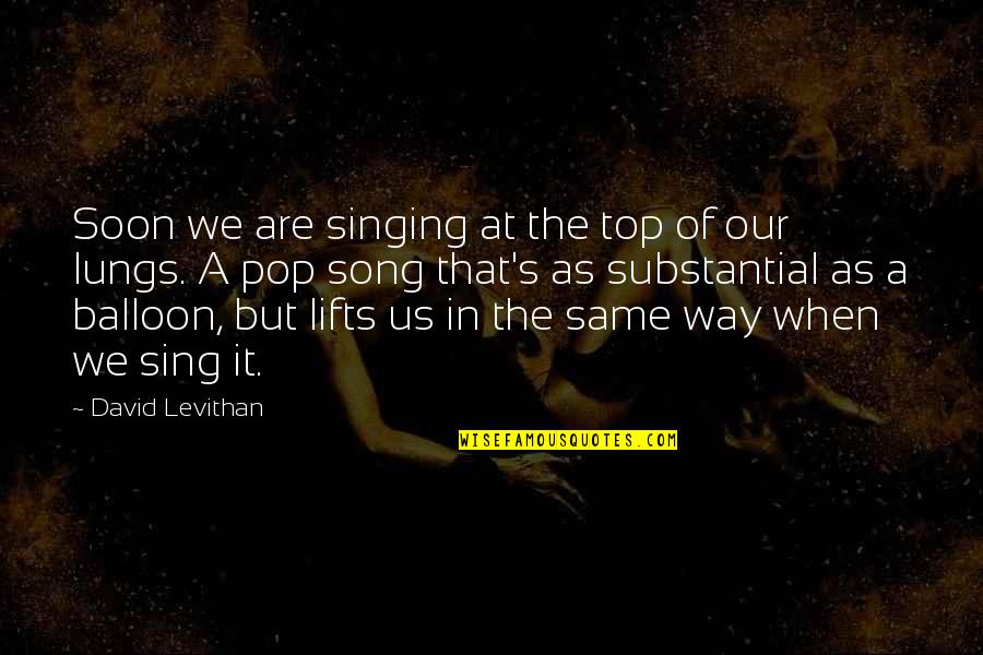 Top Pop Song Quotes By David Levithan: Soon we are singing at the top of
