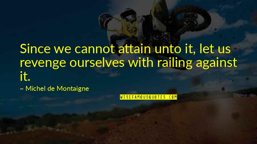 Top Position Quotes By Michel De Montaigne: Since we cannot attain unto it, let us
