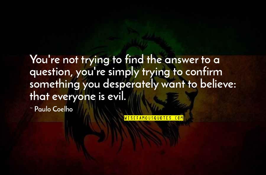 Top Position Quotes By Paulo Coelho: You're not trying to find the answer to