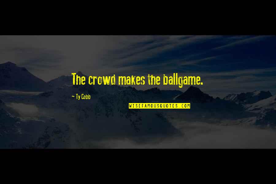 Top Production Quotes By Ty Cobb: The crowd makes the ballgame. Top Production Quotes By Ty Cobb: The crowd makes the ballgame.