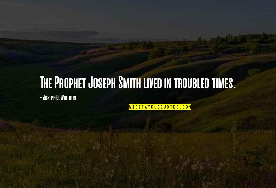 Top Profitability Quotes By Joseph B. Wirthlin: The Prophet Joseph Smith lived in troubled times.