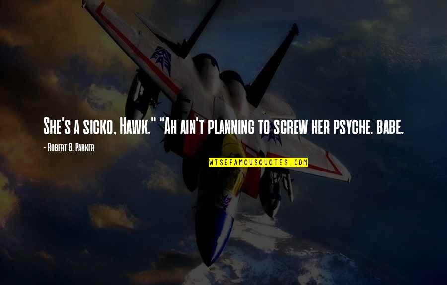 Top Profitability Quotes By Robert B. Parker: She's a sicko, Hawk." "Ah ain't planning to