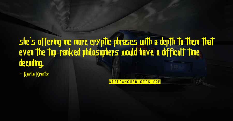 Top Ranked Quotes By Kayla Krantz: she's offering me more cryptic phrases with a Top Ranked Quotes By Kayla Krantz: she's offering me more cryptic phrases with a