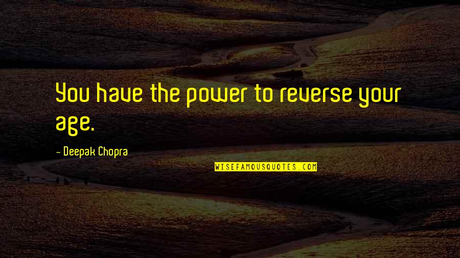 Top Ranking Quotes By Deepak Chopra: You have the power to reverse your age.