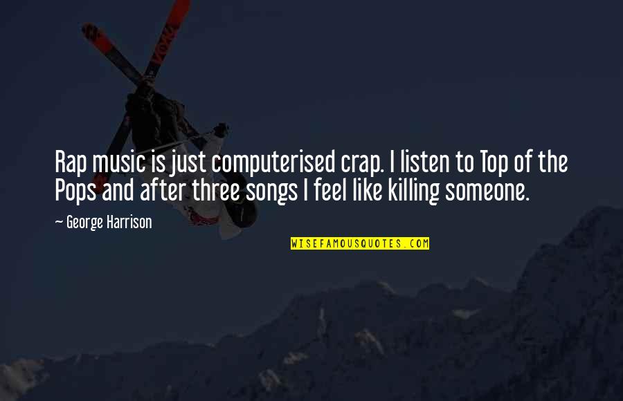Top Rap Quotes By George Harrison: Rap music is just computerised crap. I listen